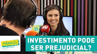 Investimento pode ser prejudicial? | Pânico