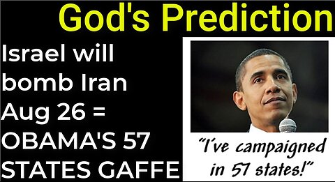 God's Prediction: Israel will bomb Iran on Aug 26 = OBAMA'S 57 STATES GAFFE