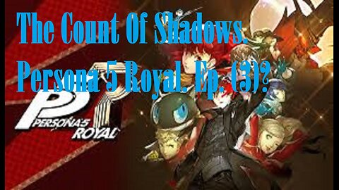 The Count Of Shadows. Persona 5 Royal. Ep. (3)? #persona5royal