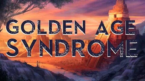 The Golden Age Syndrome