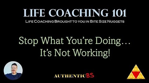 Life Coaching 101 - Stop What You're Doing... It's Not Working!