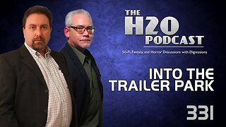 The H2O Podcast 331: Into the Trailer Park