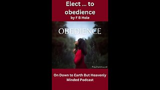 Elect … to obedience, by F B Hole, On Down to Earth But Heavenly Minded Podcast