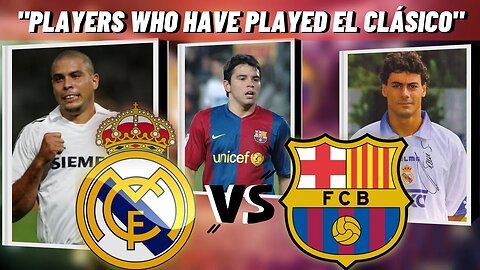 TOP 15 | PLAYERS WHO HAVE PLAYED EL CLÁSICO, BARCELONA AND REAL MADRID!🔥🔥