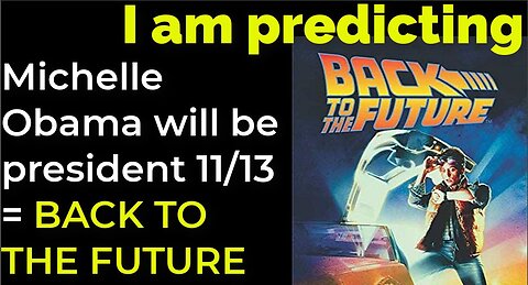 I am predicting: Michelle Obama will become president on Nov 13 = BACK TO THE FUTURE PROPHECY