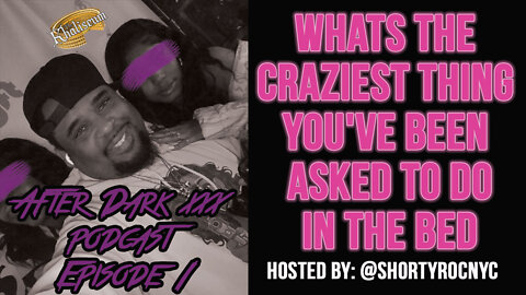 After Dark XXX Podcast: Whats the craziest thing you've been asked to do in the bed???