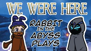 We Were Here - Rabbit in the Abyss