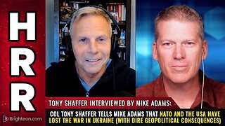 Col Tony Shaffer tells Mike Adams that NATO and the USA have LOST the war in Ukraine