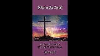 What is the Cross? On Down to Earth But Heavenly Minded Podcast