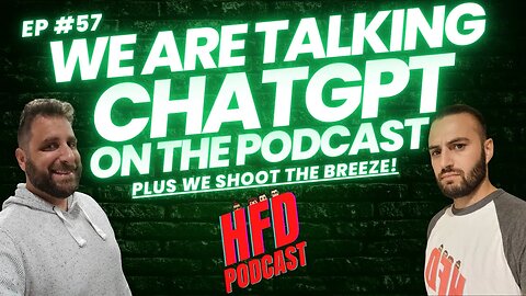 WE ARE TALKING CHATGPT! + WE SHOOT THE BREEZE | HFD Podcast Ep 57