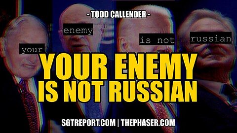 YOUR ENEMY IS NOT RUSSIAN -- Todd Callender