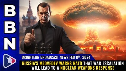 02-08-24 BBN - Russia's Medvedev warns NATO that war escalation will lead to a NUKE Response