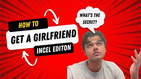 How to get a Girlfriend - INCEL EDITION