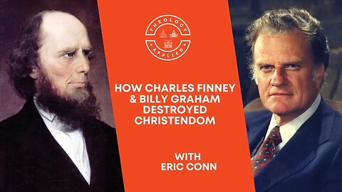 How Charles Finney & Billy Graham Destroyed Christendom