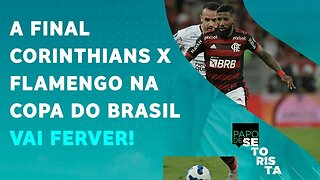 Corinthians ou Flamengo: quem chega MAIS FORTE à FINAL da Copa do Brasil? | PAPO DE SETORISTA