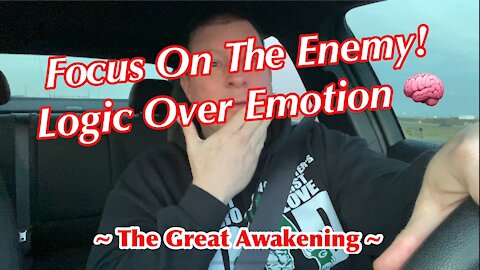 Focus On The Enemy! Logic Over Emotion. ~ The Great Awakening ~