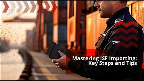 Navigating Customs: The Responsibilities of an ISF Importer