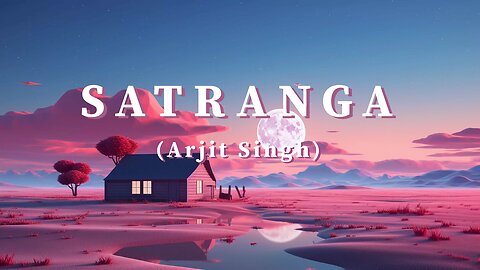 SATARANGA – ARJIT SINGH (Slowed & Reverbed)