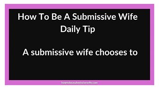 A submissive wife chooses to: