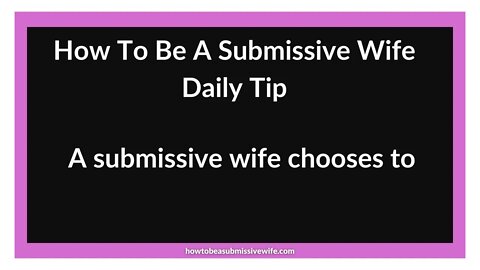 A submissive wife chooses to: