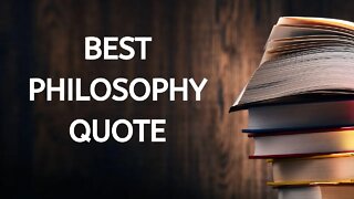 BEST PHILOSOPHY QUOTE / QUOTE OF THE DAY