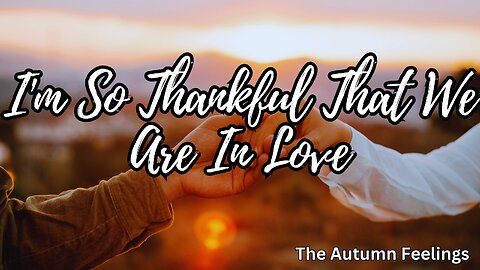 I'm So Thankful That We Are In Love | The Autumn Feelings | Devine Love Message