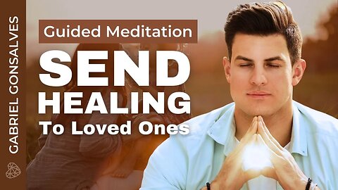 Sending Healing To Loved Ones Meditation