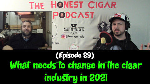The Honest Cigar Podcast (Episode 29) - What needs to change in the cigar industry in 2021