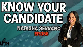 Know Your Candidate - Natasha Serrano (LFM Ep.056)