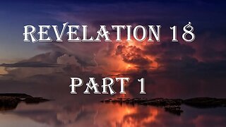Revelation 18 Part 1 - The Fall of Babylon the Great