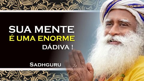 PERCEBA QUE SUA MENTE É UMA ENORME DÁDIVA , SADHGURU DUBLADO