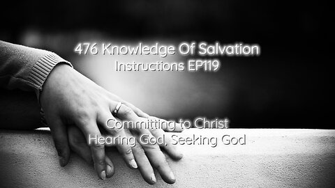 476 Knowledge Of Salvation - Instructions EP119 - Committing to Christ, Hearing God, Seeking God