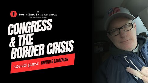 Bob & Eric Save America: Gunther Eagleman Exposes Truth Behind Congress and Border Chaos | LIVE Saturday @ 12pm ET