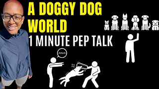 It’s A Doggy Dog World (1 minute motivational speech)