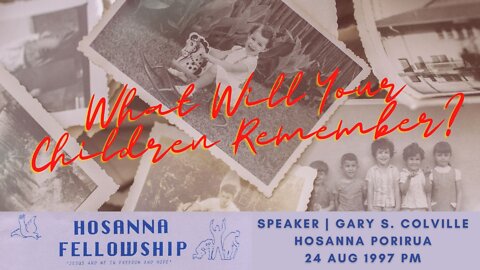 What Will Your Children Remember? (Gary Colville) | Hosanna Porirua