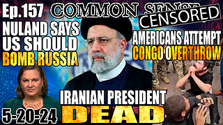 Ep.157 IRAN PRESIDENT CONFIRMED DEAD! VICTORIA NULAND: US SHOULD BOMB RUSSIA! EX-CDC DIRECTOR FLIPS?