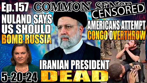 Ep.157 IRAN PRESIDENT CONFIRMED DEAD! VICTORIA NULAND: US SHOULD BOMB RUSSIA! EX-CDC DIRECTOR FLIPS?