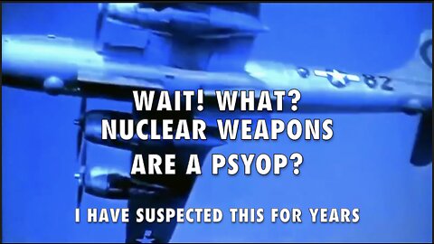 WAIT! WHAT? NUCLEAR WEAPONS ARE A PSYOP?