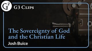 The Sovereignty of God and the Christian Life | Josh Buice