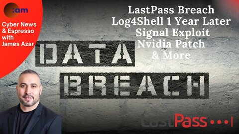 LastPass Breach, Log4Shell 1 Year Later, Signal Exploit, Nvidia Patch, Columbia Ransomware & More