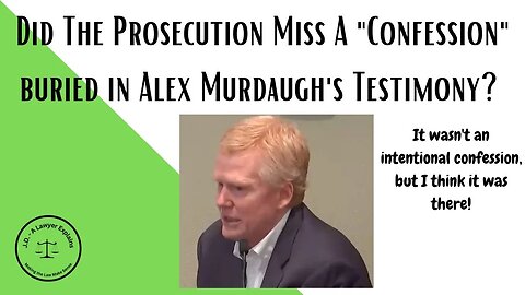 Did the Prosecution Miss a Confession buried in Alex Murdaugh's Testimony on Cross Exam?