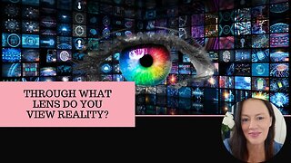 Which Lens are You Viewing Your Reality Through?