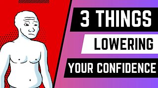 3 THINGS lowering your confidence