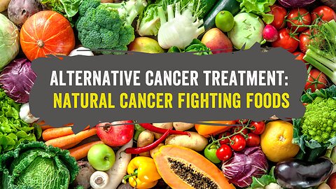 Alternative cancer treatment (Natural cancer fighting foods)