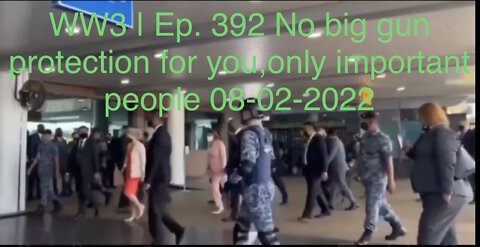 WWIII | Ep. 392 No big gun protection for you,only important people 08-02-2022