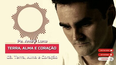 PE. ANDRÉ LUNA SCJ (TERRA, ALMA E CORAÇÃO) 03. Terra, Alma e Coração ヅ