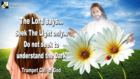 Nov 14, 2004 🎺 Seek the Light only... Do not seek to understand the Dark... Trumpet Call of God