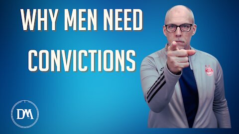 Why Men Need Convictions