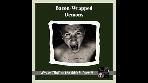 Bacon Wrapped Demons - Why is THAT in the Bible?! Part 4