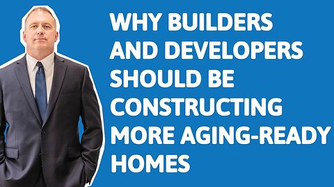 Why Builders Should Construct Aging-Ready Homes | Senior Real Estate Specialist Jason Gelios